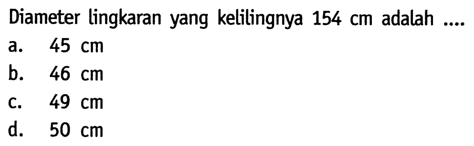 Diameter lingkaran yang kelilingnya 154 cm adalah ....
