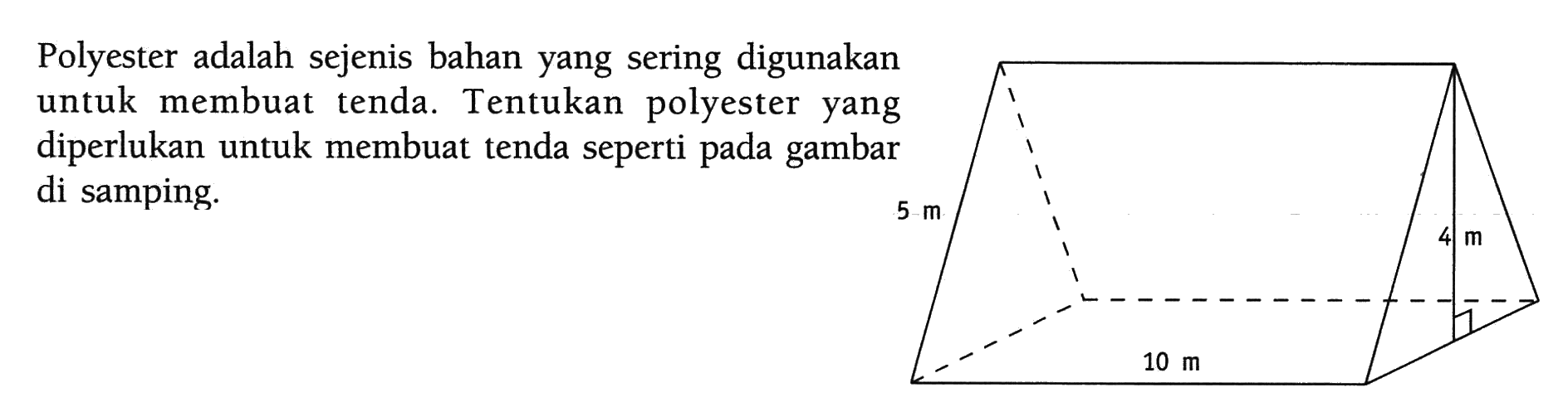 Polyester adalah sejenis bahan yang sering digunakan untuk membuat tenda. Tentukan polyester yang diperlukan untuk membuat tenda seperti pada gambar di samping. 5 m 4 m 10 m 