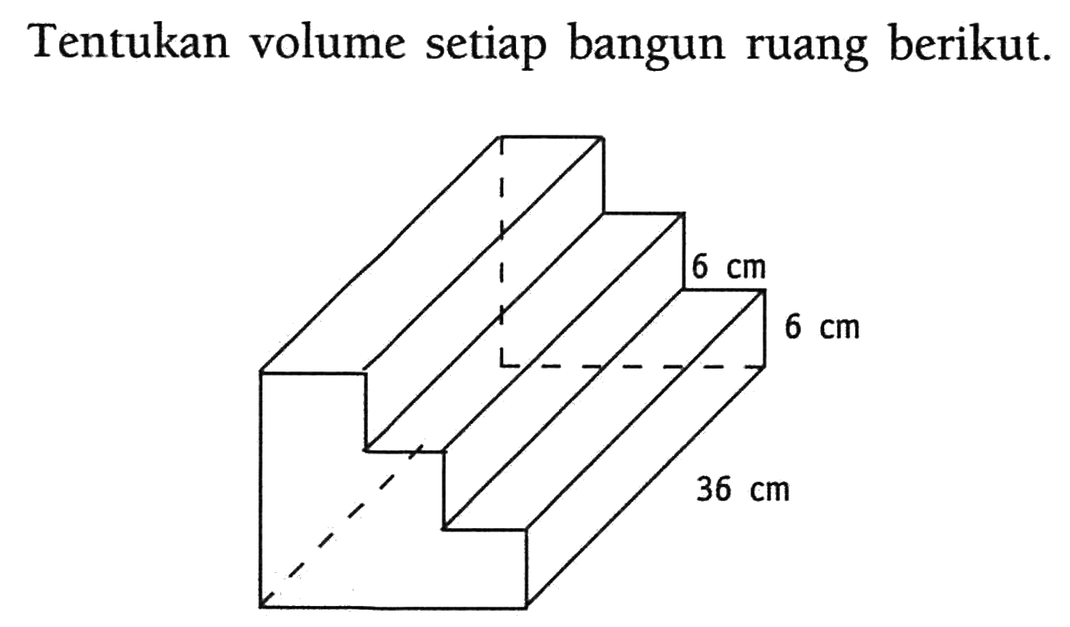 Tentukan volume setiap bangun ruang berikut.6 cm 6 cm 36 cm 