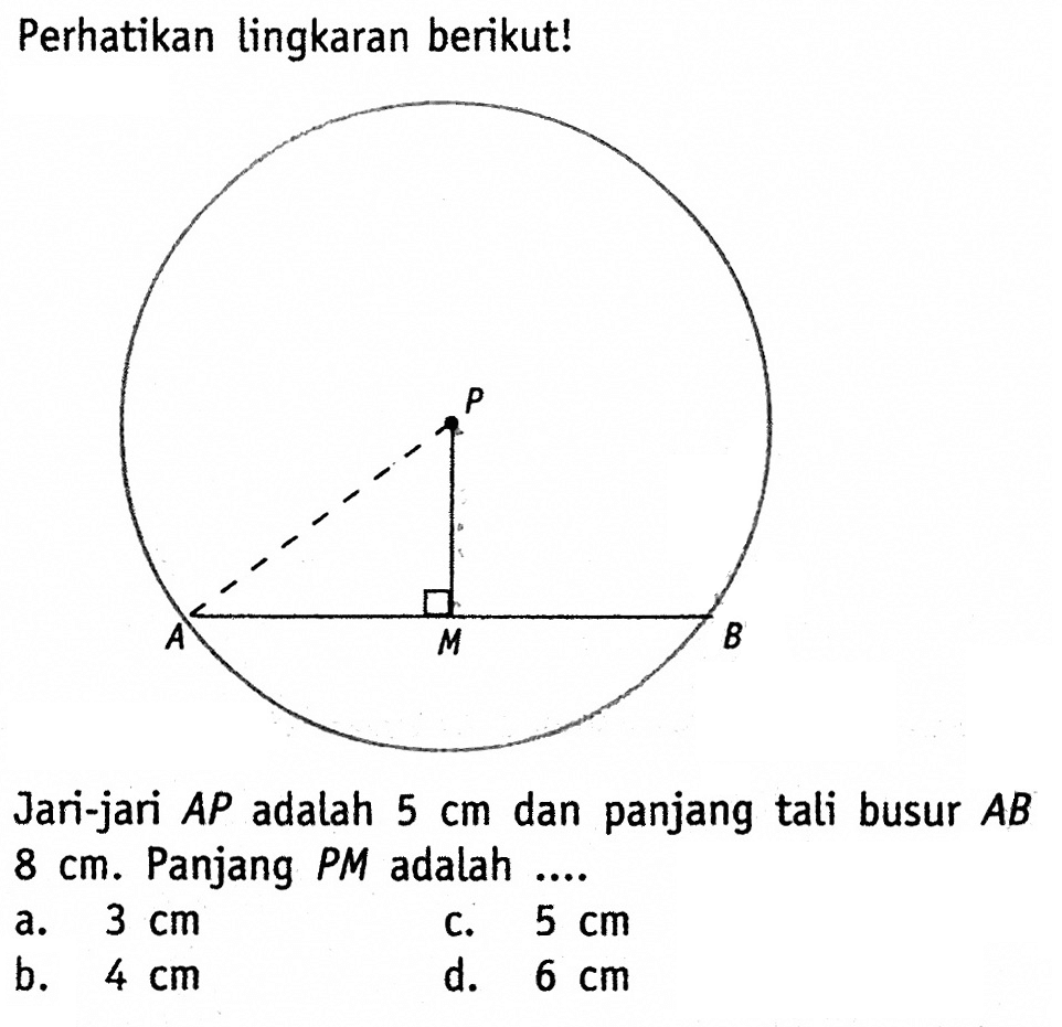 Perhatikan lingkaran berikut!P A H BJari-jari  AP  adalah  5 cm  dan panjang tali busur  AB   8 cm . Panjang PM adalah ....