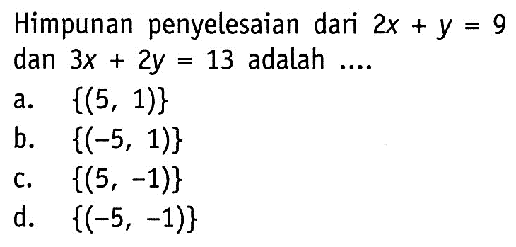 Himpunan penyelesaian dari 2x + y = 9 dan 3x + 2y = 13 adalah ....