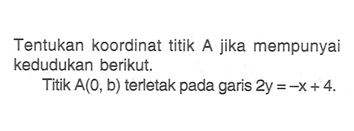 Tentukan koordinat titik jika A mempunyai kedudukan berikut. Titik A(0, b) terletak pada garis 2y = -x + 4.