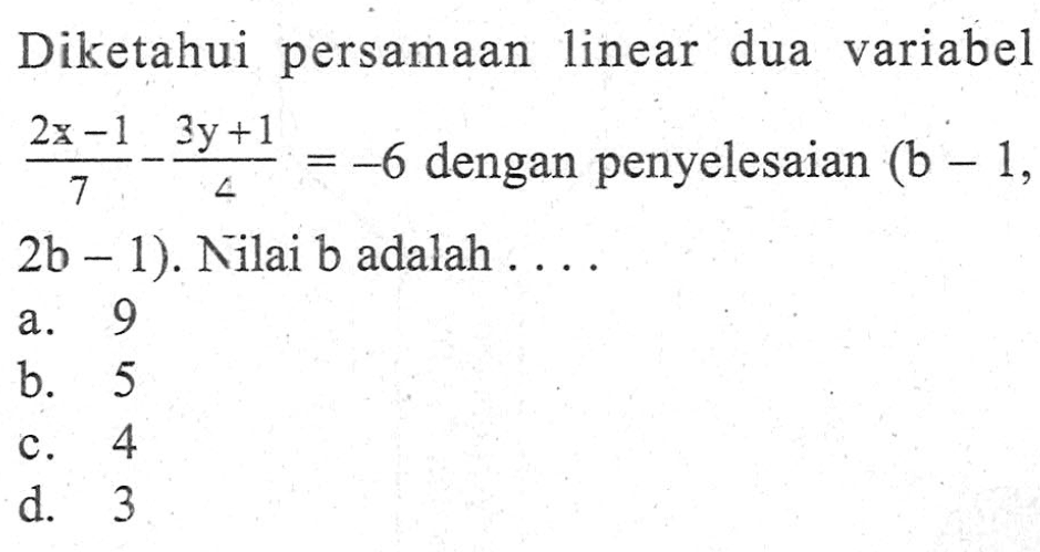 Diketahui persamaan linear dua variabel (2x - 1)/7 - (3y + 1)/4 = -6 dengan penyelesaian (b - 1, 2b -1).Nilai b adalah ....