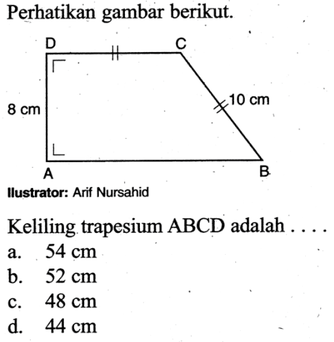 Perhatikan gambar berikut.
llustrator: Arif Nursahid
Keliling trapesium ABCD adalah . . . .
