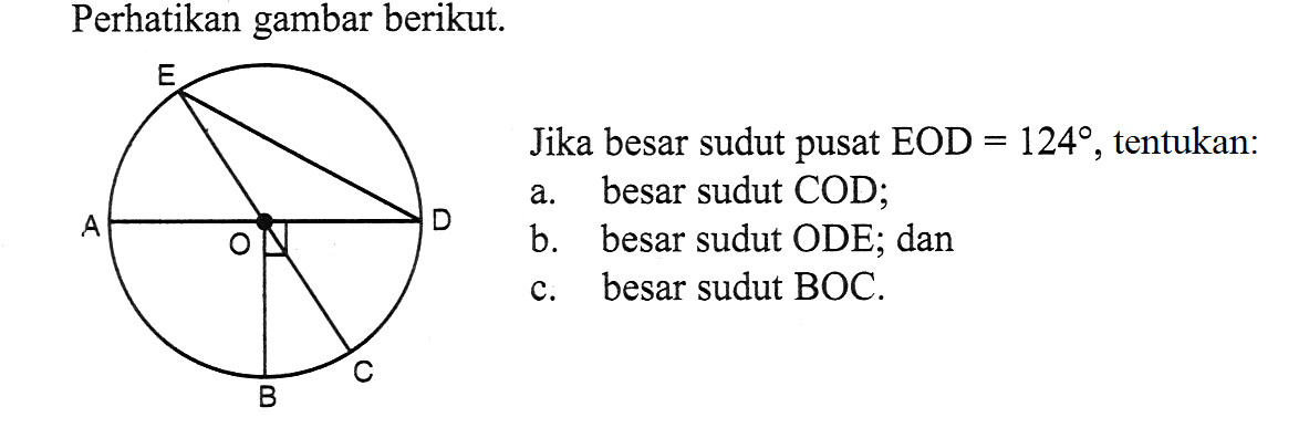 Perhatikan gambar berikut.Jika besar sudut pusat EOD =124, tentukan:a. besar sudut COD;b. besar sudut ODE; danc. besar sudut BOC.