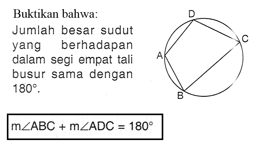 Buktikan bahwa: Jumlah besar sudut yang berhadapan dalam segi empat tali busur sama dengan  180. D C A B   m sudut ABC+m sudut ADC=180 