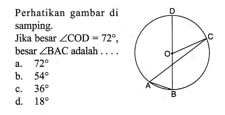 Perhatikan gambar di samping. Jika besar  sudut COD=72  besar  sudut BAC  adalah  ... D C O A B