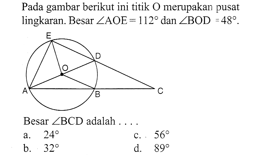 Pada gambar berikut ini titik O merupakan pusat lingkaran. Besar  sudut AOE=112 dan sudut BOD=48.Besar sudut BCD adalah ....