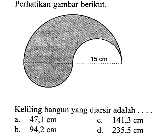 Perhatikan gambar berikut. 15 cm Keliling bangun yang diarsir adalah ....