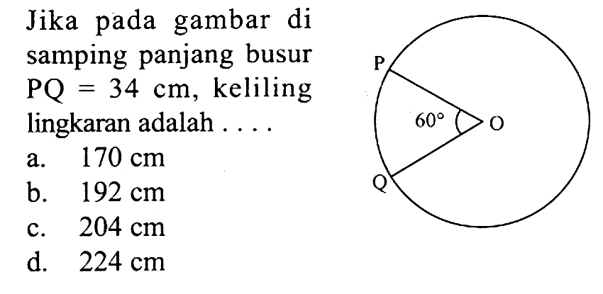 Jika pada gambar di samping panjang busur PQ=34 cm, keliling lingkaran adalah ....