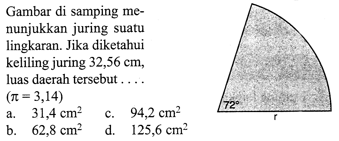 Gambar di samping menunjukkan juring suatu lingkaran. Jika diketahui keliling juring 32,56 cm, luas daerah tersebut.... 72 (pi=3,14) 