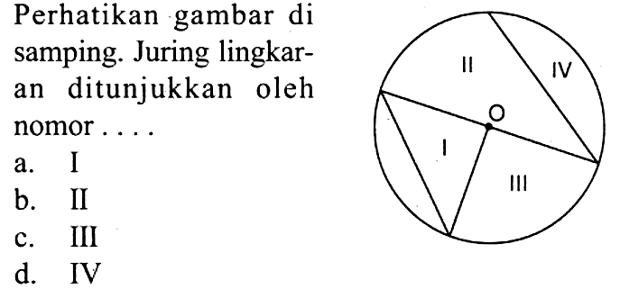 Perhatikan gambar di samping. Juring lingkaran ditunjukkan oleh nomor ... a. I b. II c. III d. IV