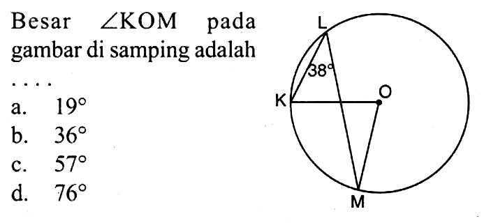 Besar  sudut KOM  pada gambar di samping adalaha. 19 b. 36 c. 57 d. 76 