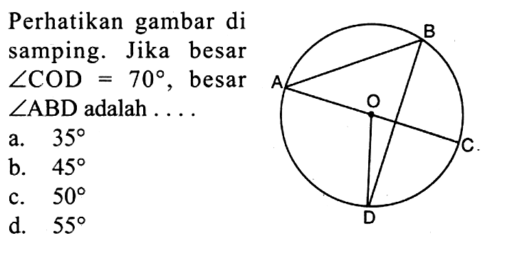 Perhatikan gambar di samping. Jika besar sudut COD=70, besar sudut ABD adalah ...