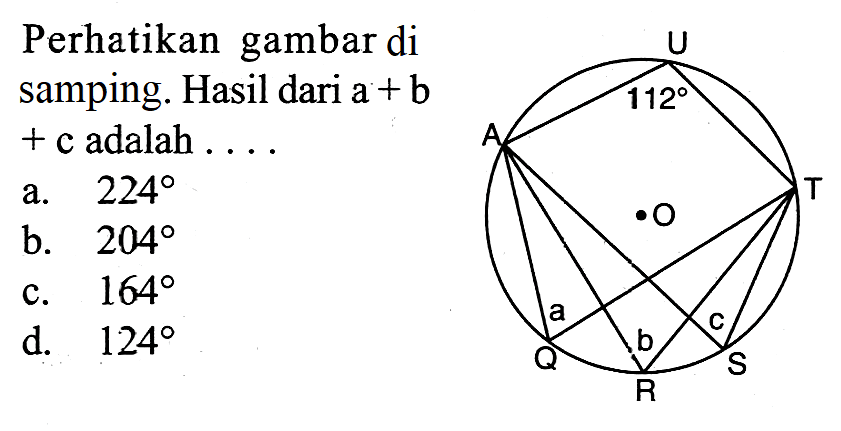 Perhatikan gambar di samping. Hasil dari  a+b+c adalah .... A U T Q R S O 112 a b c
a.  224 
b.  204 
c.  164 
d.  124 