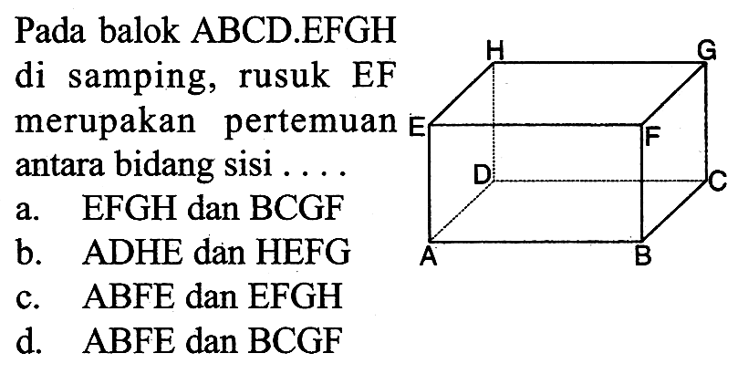 Pada balok ABCD.EFGH di samping, rusuk EF merupakan pertemuan antara bidang sisi .... 