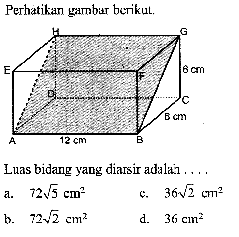 Perhatikan gambar berikut. H G E F 6 CM D C 6 CM A 12 CM BLuas bidang yang diarsir adalah ...