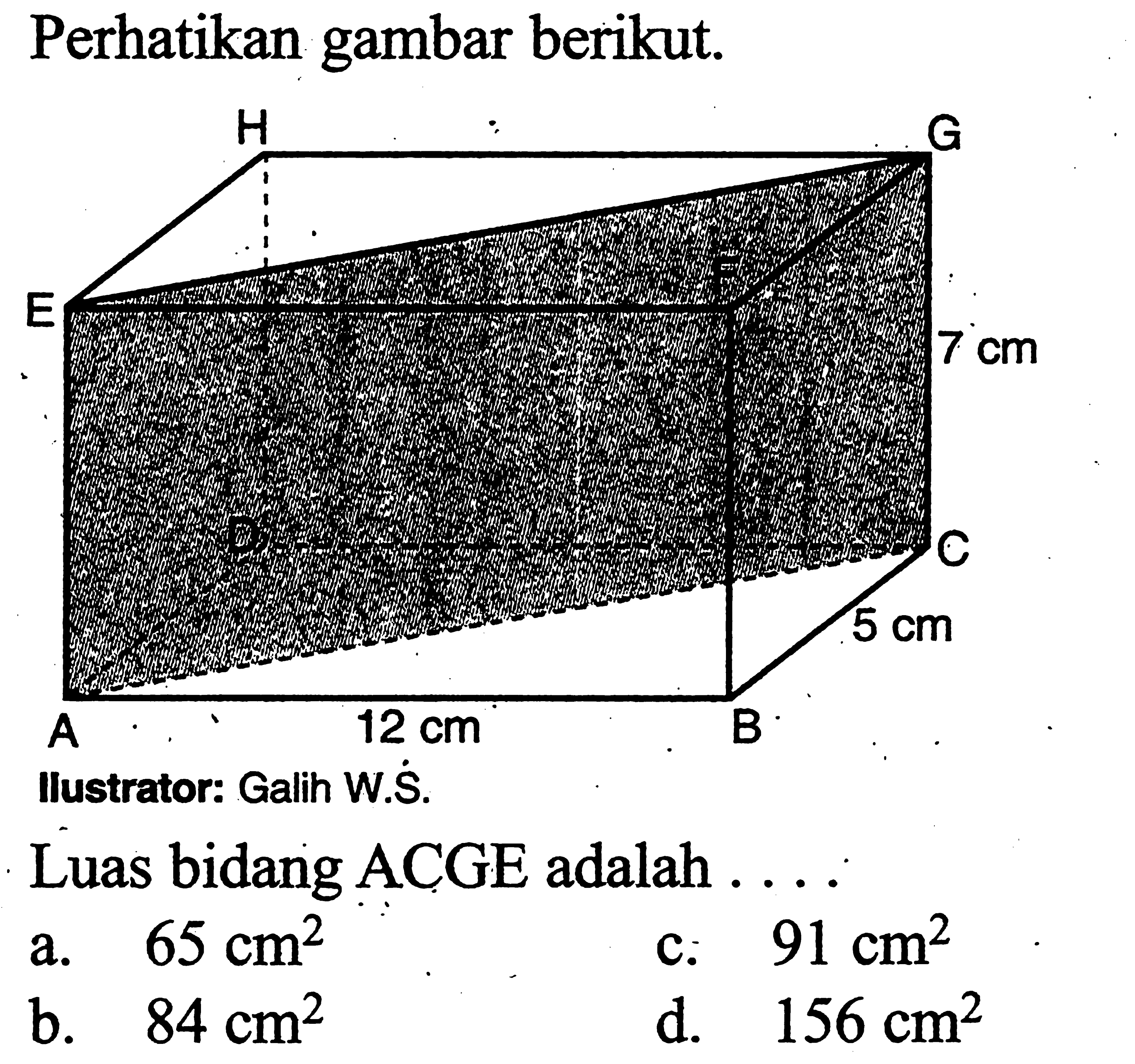 perhatikan gambar berikut.llustrator: Galih W.S.Luas bidang ACGE adalah .... 12 cm 7 cm 5 cm A B C D E F G H