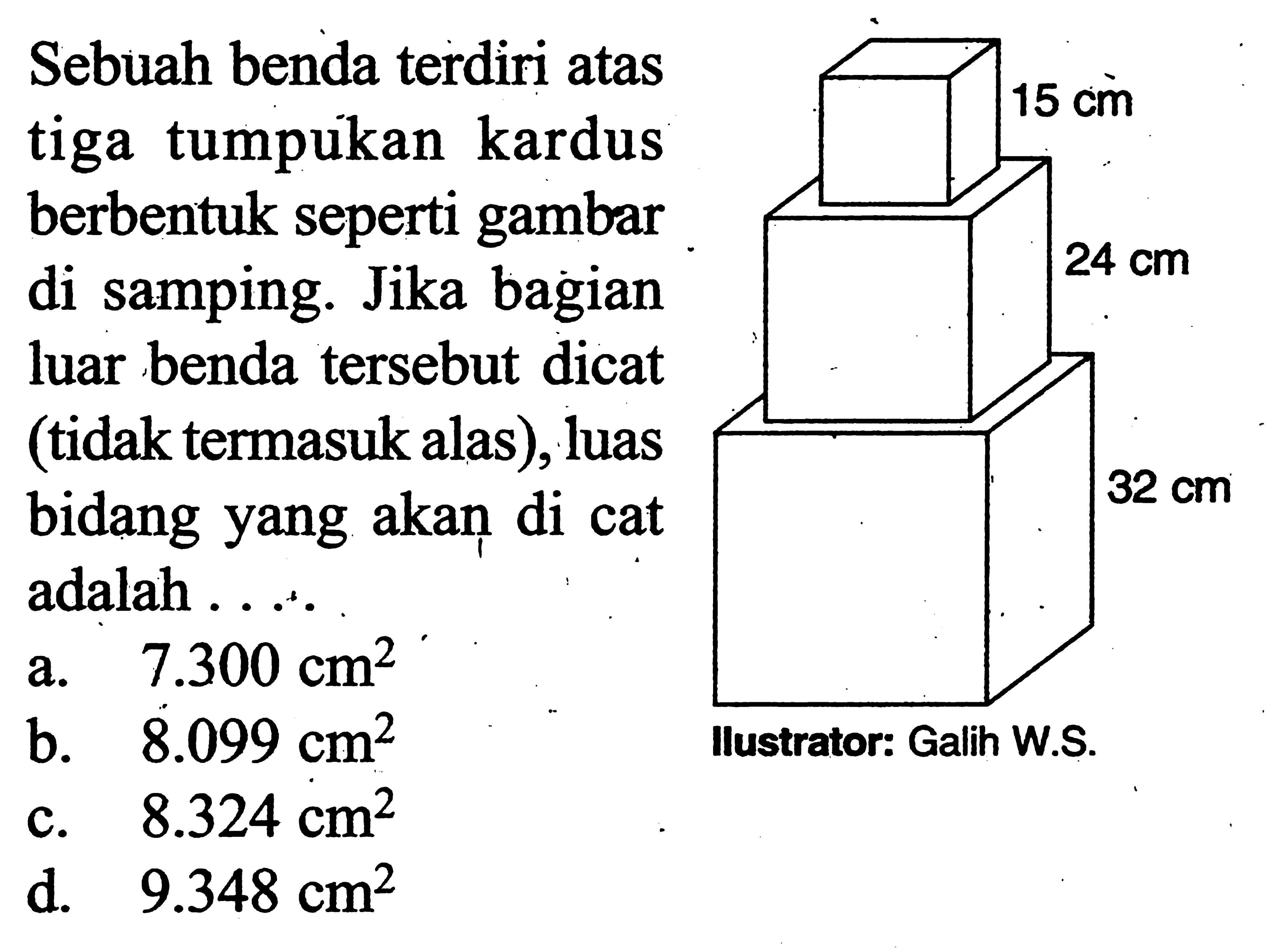 Sebuah benda terdiri atas tiga tumpukan kardus berbentuk seperti gambar di samping. Jika bagian luar benda tersebut dicat (tidak termasuk alas), luas bidang yang akan di cat adalah .... 15 cm 24 cm 32 cm