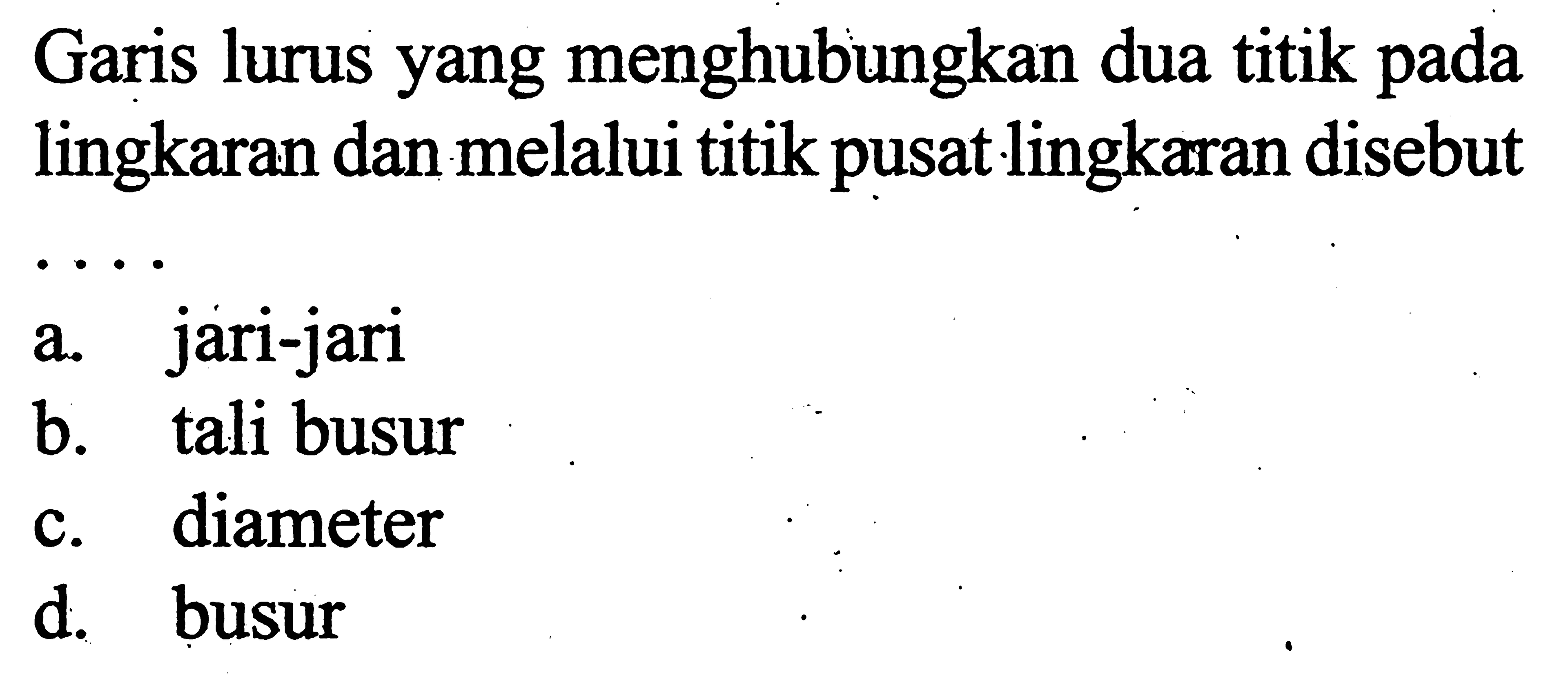 Garis lurus yang menghubungkan dua titik pada lingkaran dan melalui titik pusat lingkaran disebut