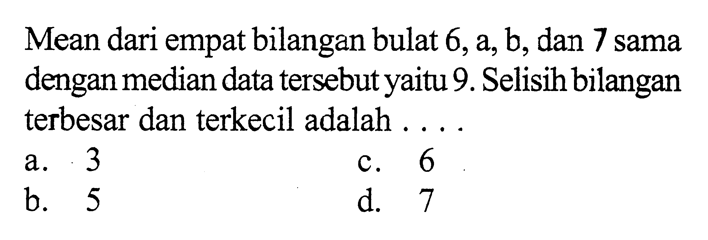 Mean dari empat bilangan bulat 6, a, b, dan 7 sama dengan median data tersebut yaitu 9. Selisih bilangan terbesar dan terkecil adalah ....