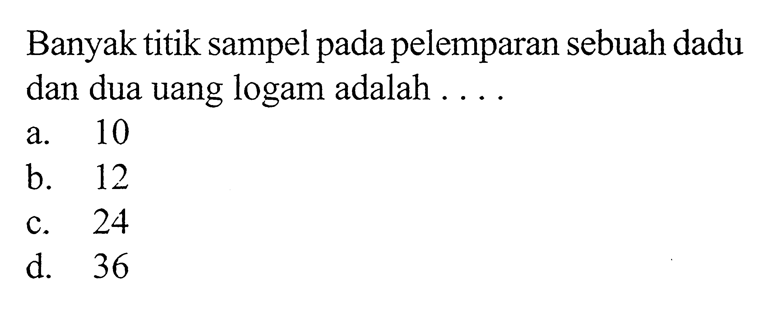 Banyak titik sampel pada pelemparan sebuah dadu dan dua uang logam adalah ...