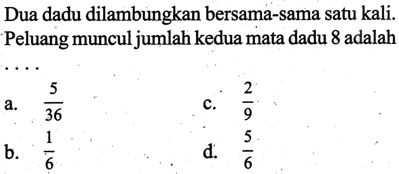 Dua dadu dilambungkan bersama-sama satu kali. Peluang muncul jumlah kedua mata dadu 8 adalah