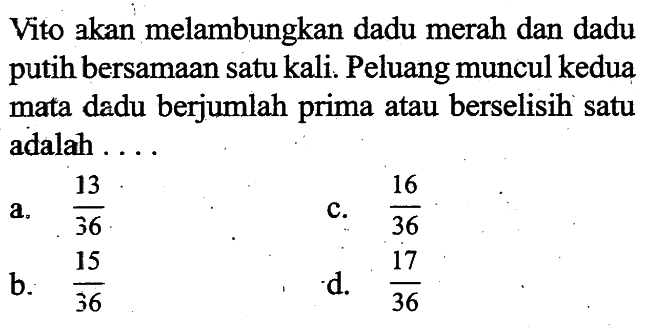 Vito akan melambungkan dadu merah dan dadu putih bersamaan satu kali. Peluang muncul kedua mata dadu berjumlah prima atau berselisih satu adalah ....