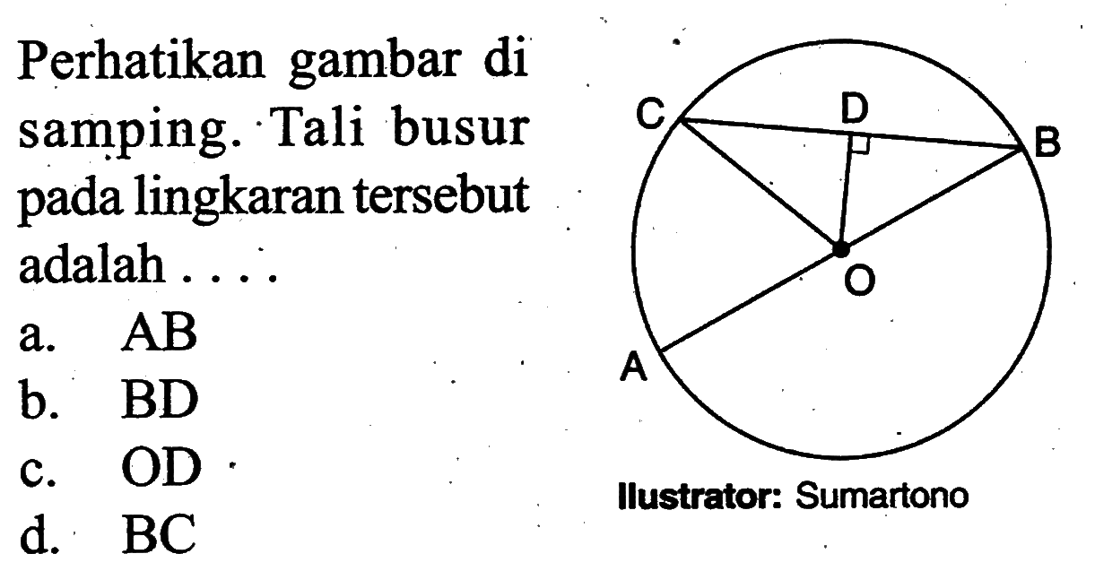 Perhatikan gambar di samping. Tali busur pada lingkaran tersebut adalah.... a. AB b. BD c. OD d. BC CDB O A