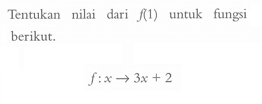 Tentukan nilai dari f(1) untuk fungsi berikut. f: x -> 3x + 2