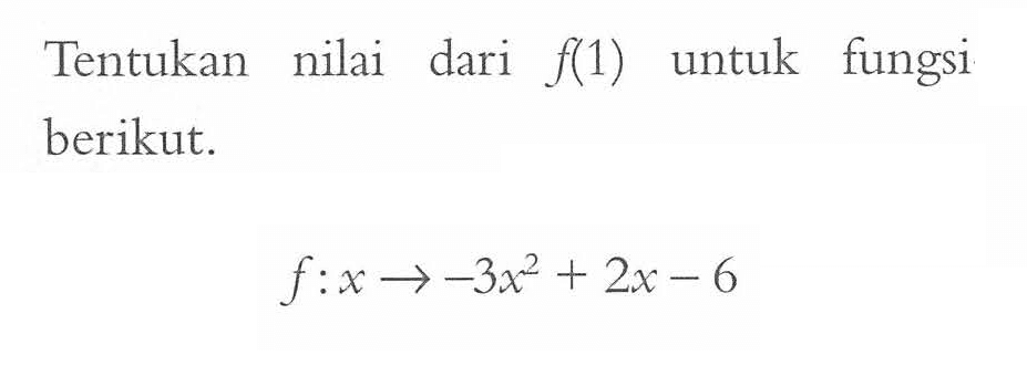 Tentukan nilai dari f(1) untuk fungsi berikut. f : x -> -3x^2 + 2x - 6