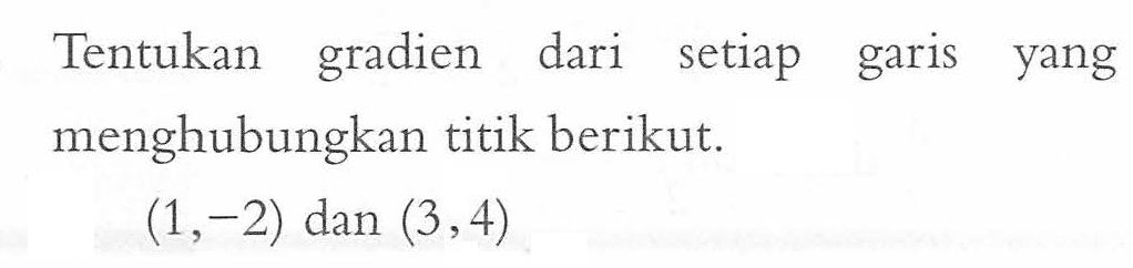 Tentukan gradien dari setiap garis yang menghubungkan titik berikut. (1, -2) dan (3, 4)