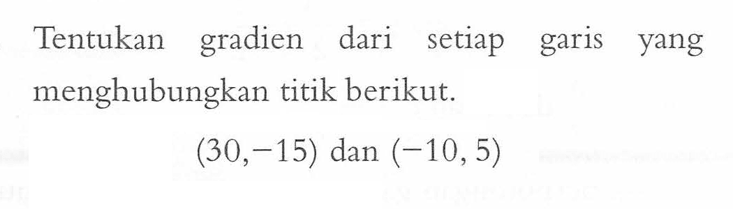 Tentukan gradien dari setiap garis yang menghubungkan titik berikut. (30,-15) dan (-10,5)