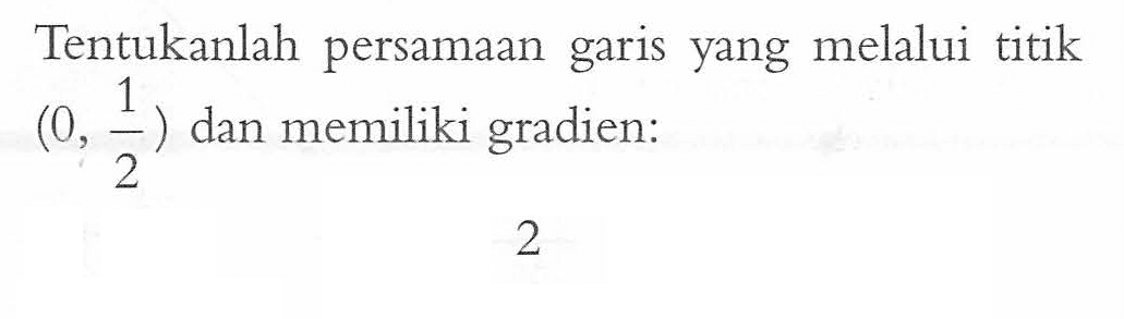 Tentukanlah garis yang melalui titik persamaan (0, 1/2) dan memiliki gradien: 2