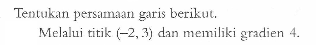 Tentukan persamaan garis berikut. Melalui titik (-2, 3) dan memiliki gradien 4.