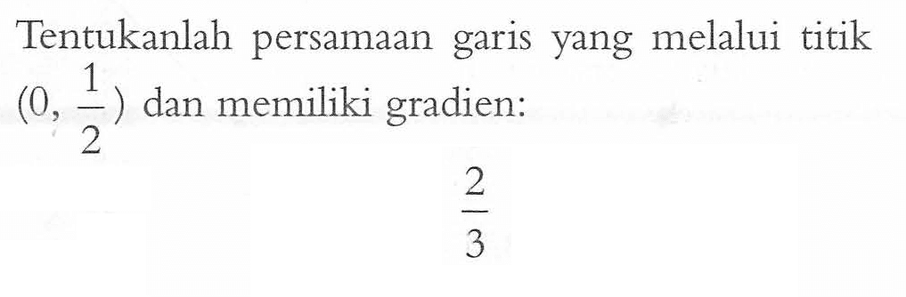 Tentukanlah persamaan yang melalui titik (0, 1/2) dan memiliki gradien: 2/3