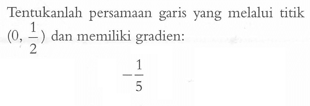 Tentukanlah persamaan garis yang melalui titik (0, 1/2) dan memiliki gradien: -1/5