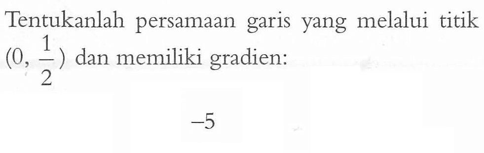 Tentukanlah persamaan garis yang melalui titik (0, 1/2) dan memiliki gradien: -5