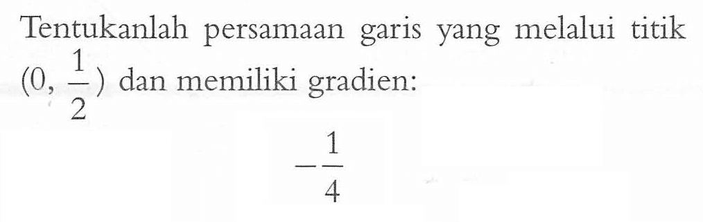 Tentukanlah persamaan garis yang melalui titik (0, 1/2) dan memiliki gradien: -1/4