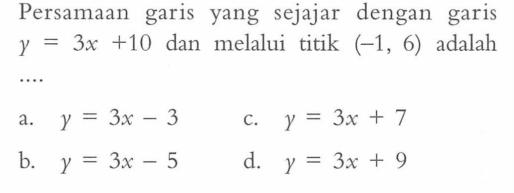 Persamaan garis yang sejajar dengan garis y = 3x + 10 dan melalui titik (-1, 6) adalah...