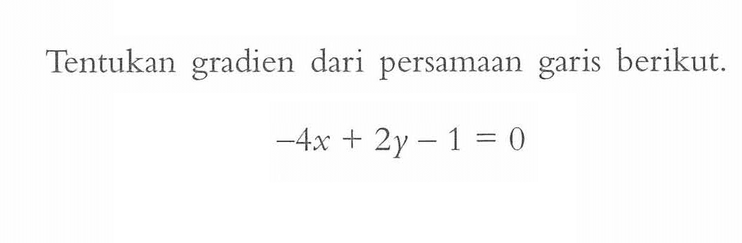 Tentukan gradien dari persamaan berikut garis -4x+2y-1=0