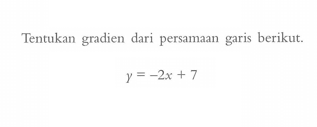 Tentukan gradien dari persamaan garis berikut. y = -2x + 7