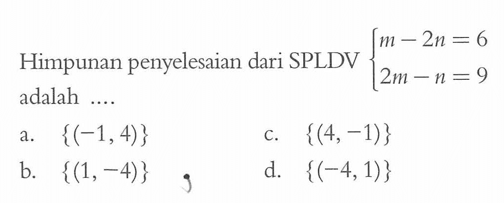 Himpunan penyelesaian dari SPLDV m - 2n = 6 2m - n =9 adalah...