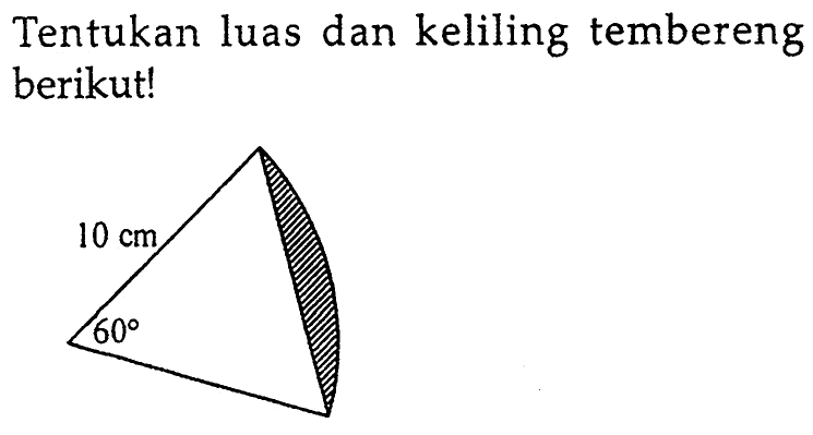 Tentukan luas dan keliling tembereng berikut! 10 cm 60 