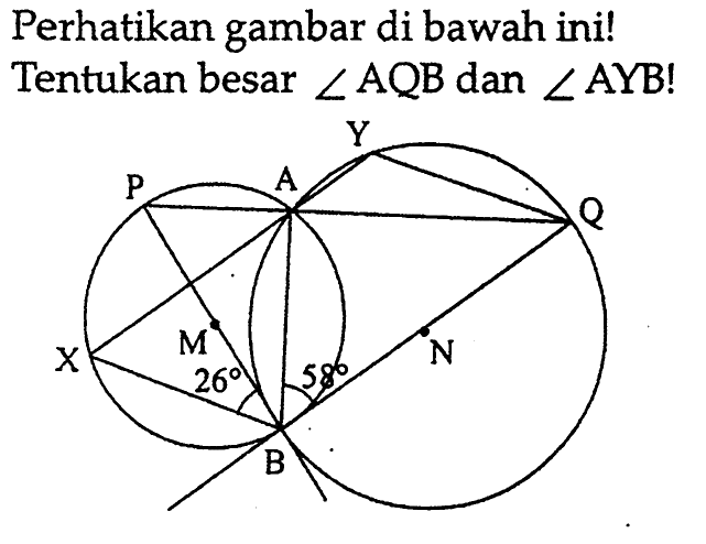 Perhatikan gambar di bawah ini! Tentukan besar  sudut AQB  dan  sudut AYB! A B X M N Q Y X P 26 58