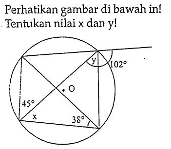 Perhatikan gambar di bawah in! Tentukan nilai x dan y! y 102 O 45 x 38 