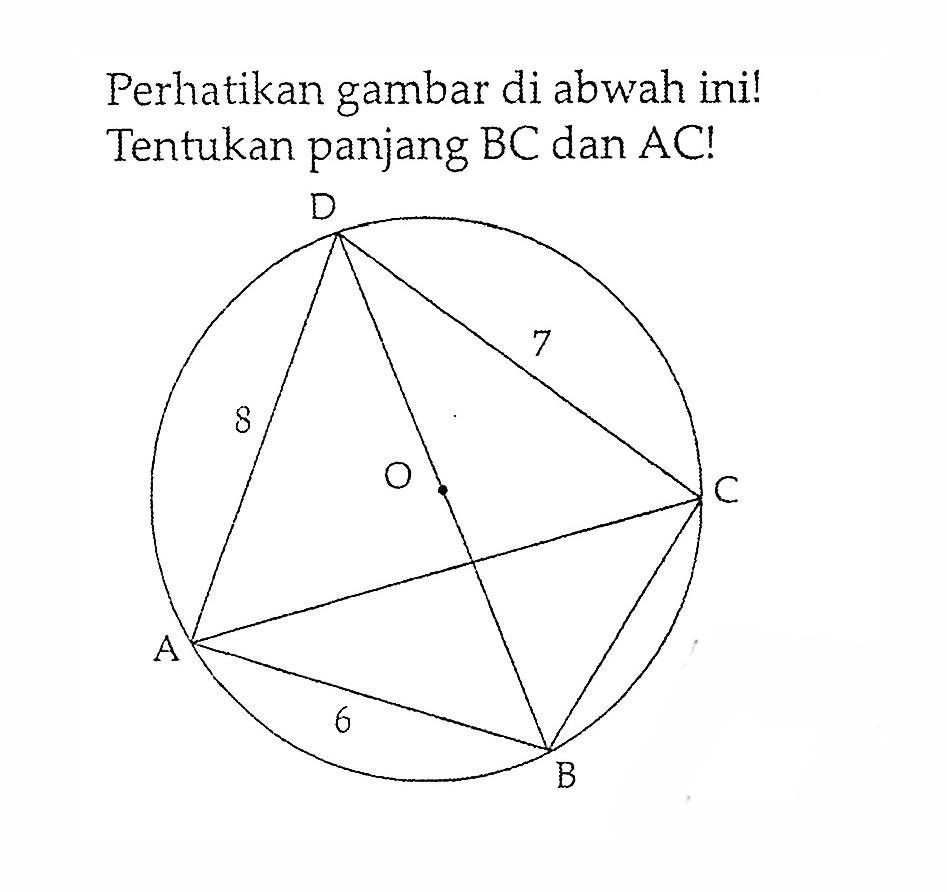 Perhatikan gambar di bawah ini! Tentukan panjang BC dan AC! D 8 7 O C A 6 B 