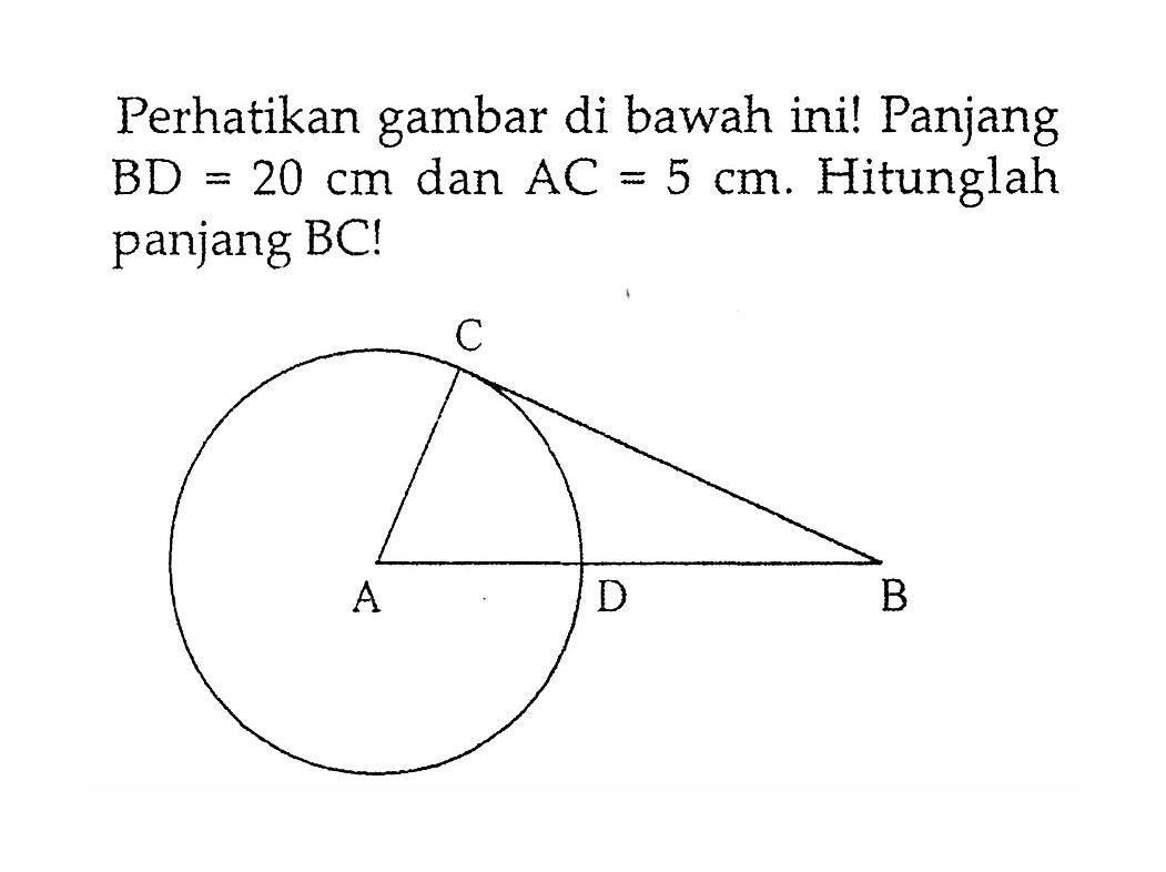 Perhatikan gambar di bawah ini! Panjang  BD=20 cm  dan  AC=5 cm . Hitunglah panjang BC!C A D B