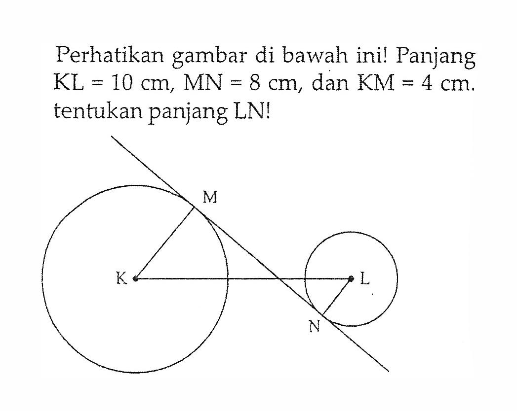 Perhatikan gambar di bawah ini! Panjang KL=10 cm, MN=8 cm, dan KN=4 cm. tentukan panjang LN! M L K N