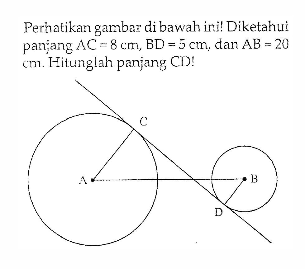 Perhatikan gambar di bawah ini! Diketahui panjang AC=8 cm, BD=5 cm, dan AB=20  cm. Hitunglah panjang CD!